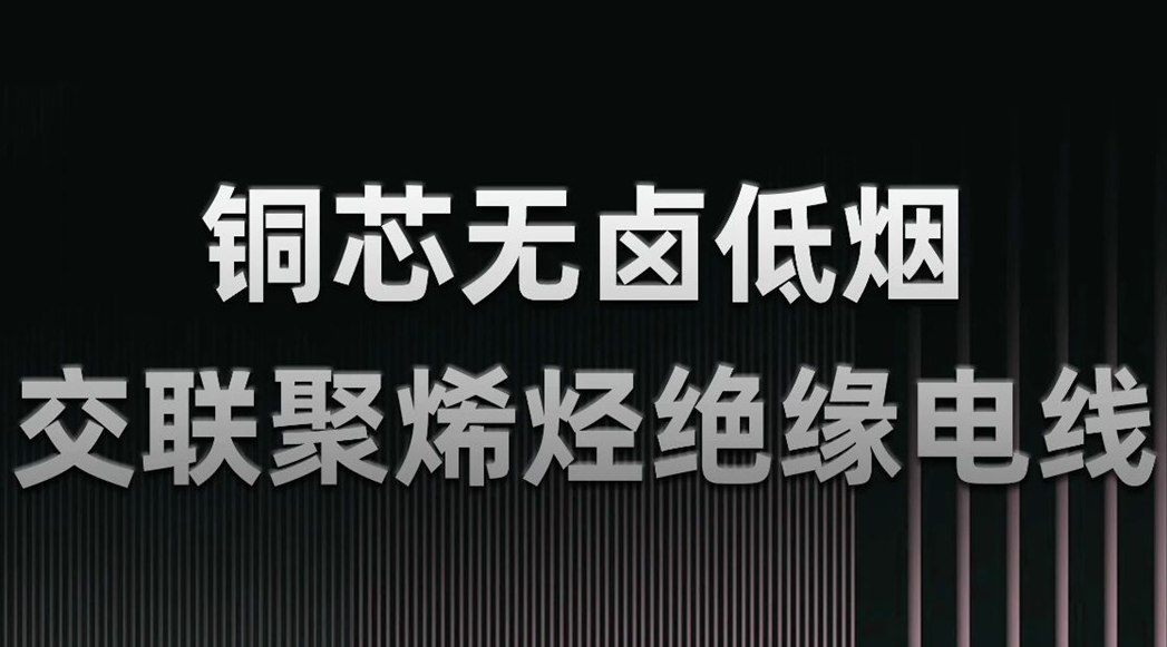 無鹵低煙，綠色環(huán)保 | 一文了解WDZN-BYJ（銅芯無鹵低煙交聯(lián)聚烯烴絕緣電線）